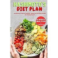 HASHIMOTOS DIET PLAN: Autoimmune Protocol Cookbook - Simple and Nutritious Recipes for Treating Thyroid with 8 Weeks Meal Plan HASHIMOTOS DIET PLAN: Autoimmune Protocol Cookbook - Simple and Nutritious Recipes for Treating Thyroid with 8 Weeks Meal Plan Paperback Kindle