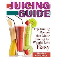 Juicing Guide: Top Juicing Recipes that Make Juicing for Weight Loss Easy Juicing Guide: Top Juicing Recipes that Make Juicing for Weight Loss Easy Kindle Paperback