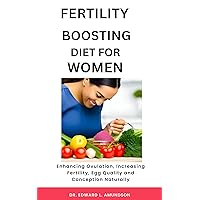 FERTILITY BOOSTING DIET FOR WOMEN: Enhancing Ovulation, Increasing Fertility, Egg Quality and Conception Naturally FERTILITY BOOSTING DIET FOR WOMEN: Enhancing Ovulation, Increasing Fertility, Egg Quality and Conception Naturally Kindle Paperback