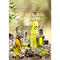 The Natural wonders of Olive Oil: The complete guide to nature's liquid gold