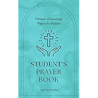 Student's Prayer Book: Whispers Of Knowledge: Prayers For Students - 30 Prayers To Say While Studying In Any College or School - A Small Gift With Big Impact For Christian Students Student's Prayer Book: Whispers Of Knowledge: Prayers For Students - 30 Prayers To Say While Studying In Any College or School - A Small Gift With Big Impact For Christian Students Kindle Paperback