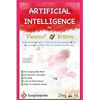 Artificial Intelligence for Peanut Brains: Illustrated. An AI book that doesn't make you feel peanut-brained. Artificial Intelligence for Peanut Brains: Illustrated. An AI book that doesn't make you feel peanut-brained. Paperback Kindle Hardcover