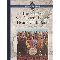 The Beatles: Sgt. Pepper's Lonely Hearts Club Band (What in the World?) The Beatles: Sgt. Pepper's Lonely Hearts Club Band (What in the World?) Library Binding