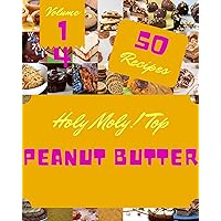 Holy Moly! Top 50 Peanut Butter Recipes Volume 14: Let's Get Started with The Best Peanut Butter Cookbook! Holy Moly! Top 50 Peanut Butter Recipes Volume 14: Let's Get Started with The Best Peanut Butter Cookbook! Kindle Paperback