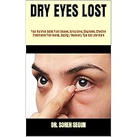 DRY EYES LOST : Your Survival Guide From Causes, Symptoms, Diagnosis, Effective Treatments That Works, Coping / Recovery Tips And Lots More DRY EYES LOST : Your Survival Guide From Causes, Symptoms, Diagnosis, Effective Treatments That Works, Coping / Recovery Tips And Lots More Kindle Paperback
