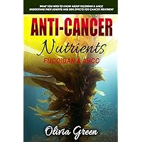 Anti-cancer Nutrients: Fucoidan & AHCC: What you need to know about Fucoidan & AHCC. Understand their benefits and side effects for cancer treatment Anti-cancer Nutrients: Fucoidan & AHCC: What you need to know about Fucoidan & AHCC. Understand their benefits and side effects for cancer treatment Paperback Kindle