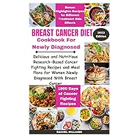 Breast Cancer Diet For Newly Diagnosed: Delicious and Nutritious Research-Based Cancer Fighting Recipes an Meal Plans for Women Newly Diagnosed with Breast Cancer. Breast Cancer Diet For Newly Diagnosed: Delicious and Nutritious Research-Based Cancer Fighting Recipes an Meal Plans for Women Newly Diagnosed with Breast Cancer. Paperback Kindle