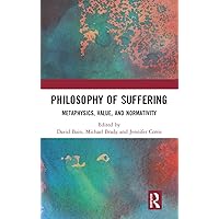 Philosophy of Suffering: Metaphysics, Value, and Normativity Philosophy of Suffering: Metaphysics, Value, and Normativity Hardcover Kindle Paperback