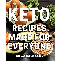 Keto Recipes Made For Everyone: Delicious and Nutritious Keto Dishes: A Culinary Guide for a Healthy and Flavorful Gift