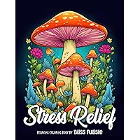 Stress Relief: Relaxing Coloring Book for Adults Calming and Adorable Designs with Animals, Landscape, Flowers, Patterns, Mushroom Relaxation Stress Relief: Relaxing Coloring Book for Adults Calming and Adorable Designs with Animals, Landscape, Flowers, Patterns, Mushroom Relaxation Paperback