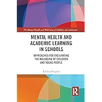 Mental Health and Academic Learning in Schools: Approaches for Facilitating the Wellbeing of Children and Young People. (The Mental Health and Well-being of Children and Adolescents) Mental Health and Academic Learning in Schools: Approaches for Facilitating the Wellbeing of Children and Young People. (The Mental Health and Well-being of Children and Adolescents) Paperback Kindle Hardcover