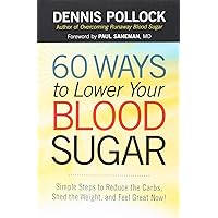 60 Ways to Lower Your Blood Sugar: Simple Steps to Reduce the Carbs, Shed the Weight, and Feel Great Now!