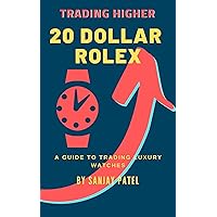 Trading Higher: 20 Dollar Rolex: A Guide to Trading Luxury Watches (English Edition) Trading Higher: 20 Dollar Rolex: A Guide to Trading Luxury Watches (English Edition) Kindle Edition