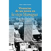 Vivencias de un joven en la vieja Managua: 45 aniversario del terremoto, 1972 - 2017: Edición ampliada y corregida (Spanish Edition)