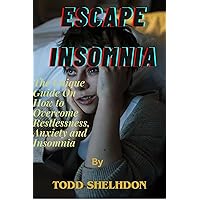 ESCAPE INSOMNIA : The Unique Guide On How to Overcome Restlessness, Anxiety and Insomnia ESCAPE INSOMNIA : The Unique Guide On How to Overcome Restlessness, Anxiety and Insomnia Kindle Paperback