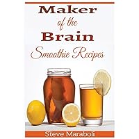 Maker Of the Brain Smoothies: 50 Brain Healthy and Green Smoothie Recipes Everyone can use to Boost Brain Power, Lose Belly Fat and Live Healthy! Maker Of the Brain Smoothies: 50 Brain Healthy and Green Smoothie Recipes Everyone can use to Boost Brain Power, Lose Belly Fat and Live Healthy! Paperback