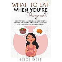 What to Eat When You're Pregnant: 100 Nutritious and Delicious Recipes for 9 Months and Beyond. a Nutrition Guide with Meal Plans for a Healthy Pregnancy What to Eat When You're Pregnant: 100 Nutritious and Delicious Recipes for 9 Months and Beyond. a Nutrition Guide with Meal Plans for a Healthy Pregnancy Paperback