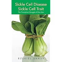 Sickle Cell Disease / Sickle Cell Trait: The Triumphant Struggle of One Man Sickle Cell Disease / Sickle Cell Trait: The Triumphant Struggle of One Man Kindle Paperback