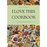 Emily Ladewig's I Love This Cookbook: 43 Single-Serving Recipes for the Kitchen Lover Emily Ladewig's I Love This Cookbook: 43 Single-Serving Recipes for the Kitchen Lover Paperback Hardcover