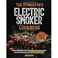 The Pitmaster’s Electric Smoker Cookbook: Mastering Mouthwatering Feasts for Memorable Family Gatherings with Irresistible Recipes and Must Know Pro Tips The Pitmaster’s Electric Smoker Cookbook: Mastering Mouthwatering Feasts for Memorable Family Gatherings with Irresistible Recipes and Must Know Pro Tips Paperback Kindle