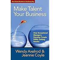 Make Talent Your Business: How Exceptional Managers Develop People While Getting Results Make Talent Your Business: How Exceptional Managers Develop People While Getting Results Paperback Kindle