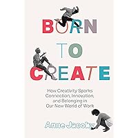 Born to Create: How Creativity Sparks Connection, Innovation, and Belonging in our New World of Work Born to Create: How Creativity Sparks Connection, Innovation, and Belonging in our New World of Work Kindle Hardcover