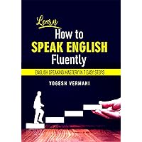 Learn How to Speak English Fluently: English Speaking Mastery in 7 Easy Steps Learn How to Speak English Fluently: English Speaking Mastery in 7 Easy Steps Kindle Hardcover Paperback