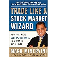 Trade Like a Stock Market Wizard: How to Achieve Super Performance in Stocks in Any Market Trade Like a Stock Market Wizard: How to Achieve Super Performance in Stocks in Any Market Hardcover Kindle
