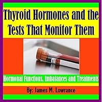 Thyroid Hormones and the Tests That Monitor Them Thyroid Hormones and the Tests That Monitor Them Kindle Audible Audiobook Paperback