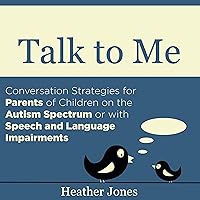Talk to Me: Conversation Strategies for Parents of Children on the Autism Spectrum or with Speech and Language Impairments Talk to Me: Conversation Strategies for Parents of Children on the Autism Spectrum or with Speech and Language Impairments Audible Audiobook Paperback eTextbook