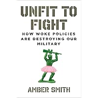Unfit to Fight: How Woke Policies Are Destroying Our Military Unfit to Fight: How Woke Policies Are Destroying Our Military Hardcover Kindle