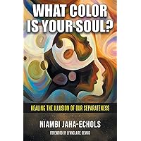 What Color Is Your Soul?: Healing The Illusion Of Our Separateness What Color Is Your Soul?: Healing The Illusion Of Our Separateness Paperback