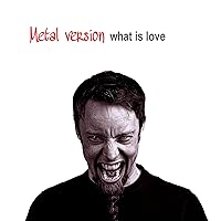 What Is Love (Metal Version) What Is Love (Metal Version) MP3 Music