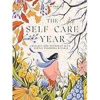 The Self-Care Year: Reflect and Recharge with Simple Seasonal Rituals The Self-Care Year: Reflect and Recharge with Simple Seasonal Rituals Hardcover Kindle