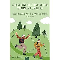 Mega List of Adventure Stories For Kids: Exciting and Action-packed tales For 9-12 Mega List of Adventure Stories For Kids: Exciting and Action-packed tales For 9-12 Kindle Paperback