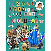 Extra Things To Cut Out And Collage for kids: Crafting Wonders, Igniting Imagination, A Creative Extravaganza of Extra Cut-Outs and Collages for Endless Fun!