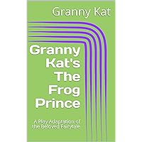 Granny Kat's The Frog Prince: A Play Adaptation of the Beloved Fairytale Granny Kat's The Frog Prince: A Play Adaptation of the Beloved Fairytale Kindle Audible Audiobook