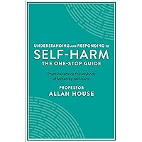 Understanding and Responding to Self-Harm: The One Stop Guide: Practical Advice for Anybody Affected by Self-Harm Understanding and Responding to Self-Harm: The One Stop Guide: Practical Advice for Anybody Affected by Self-Harm Paperback Kindle