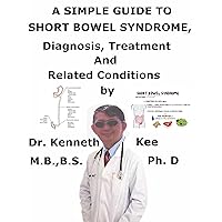 A Simple Guide To Short Bowel Syndrome, Diagnosis, Treatment And Related Conditions A Simple Guide To Short Bowel Syndrome, Diagnosis, Treatment And Related Conditions Kindle