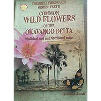Common wild flowers of the Okavango Delta: Medicinal uses and nutritional value (Shell field guide series) Common wild flowers of the Okavango Delta: Medicinal uses and nutritional value (Shell field guide series) Paperback