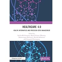 Healthcare 4.0: Health Informatics and Precision Data Management Healthcare 4.0: Health Informatics and Precision Data Management Kindle Hardcover