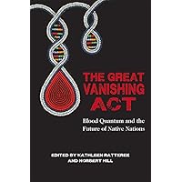 The Great Vanishing Act: Blood Quantum and the Future of Native Nations The Great Vanishing Act: Blood Quantum and the Future of Native Nations Paperback Kindle
