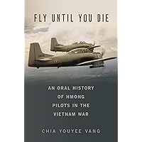 Fly Until You Die: An Oral History of Hmong Pilots in the Vietnam War (Oxford Oral History Series) Fly Until You Die: An Oral History of Hmong Pilots in the Vietnam War (Oxford Oral History Series) Kindle Hardcover