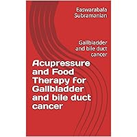 Acupressure and Food Therapy for Gallbladder and bile duct cancer: Gallbladder and bile duct cancer (Medical Books for Common People - Part 2 Book 7)