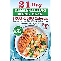 21-Day Clean-Eating Meal Plan - 1200-1500 Calories: Healthy Recipes: The 3-Week Weight Loss Cookbook for Beginners. Part 2 21-Day Clean-Eating Meal Plan - 1200-1500 Calories: Healthy Recipes: The 3-Week Weight Loss Cookbook for Beginners. Part 2 Paperback Kindle