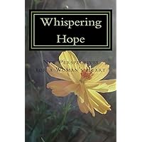 :Whispering Hope: New Perspectives for a Women's Heart: May God open your Heart to Him in all circumstances that we face daily. God is Real, He does Care about You, and He wants you to know Him. :Whispering Hope: New Perspectives for a Women's Heart: May God open your Heart to Him in all circumstances that we face daily. God is Real, He does Care about You, and He wants you to know Him. Paperback Kindle