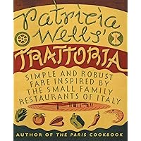 Patricia Wells' Trattoria: Simple and Robust Fare Inspired by the Small Family Restaurants of Italy Patricia Wells' Trattoria: Simple and Robust Fare Inspired by the Small Family Restaurants of Italy Paperback Hardcover