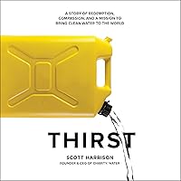 Thirst: A Story of Redemption, Compassion, and a Mission to Bring Clean Water to the World Thirst: A Story of Redemption, Compassion, and a Mission to Bring Clean Water to the World Audible Audiobook Paperback Kindle Hardcover