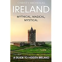 Ireland: Mythical, Magical, Mystical: A Guide to Hidden Ireland (The Hidden Gems Series)