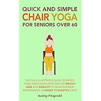 Quick and Simple Chair Yoga for Seniors Over 60: The Fully Illustrated Guide to Seated Poses and Cardio Exercises for Weight Loss and Mobility to Maintain ... a day! (Senior Fitness Series Book 1) Quick and Simple Chair Yoga for Seniors Over 60: The Fully Illustrated Guide to Seated Poses and Cardio Exercises for Weight Loss and Mobility to Maintain ... a day! (Senior Fitness Series Book 1) Kindle Audible Audiobook Spiral-bound Hardcover Paperback